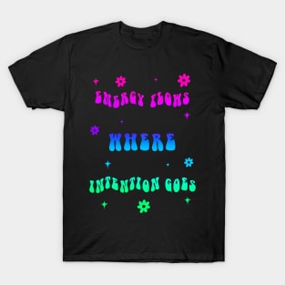 Energy flows where intention goes T-Shirt